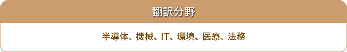 翻訳分野：半導体、機械、IT、環境、医療、法務